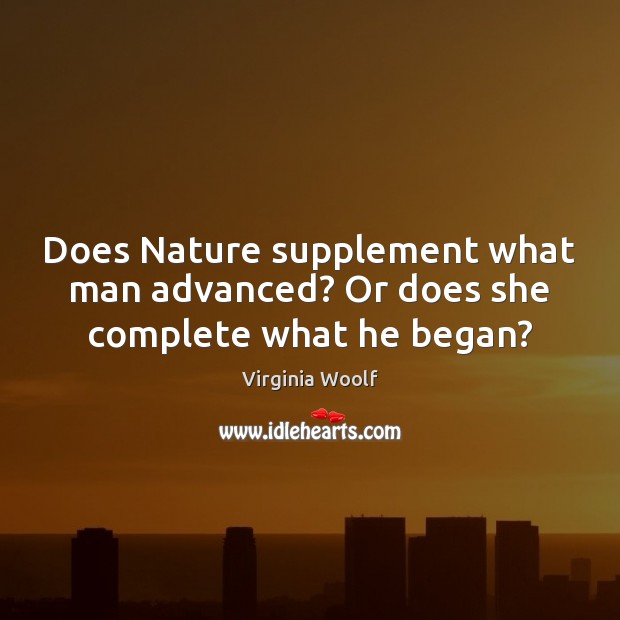 Does Nature supplement what man advanced? Or does she complete what he began? Image