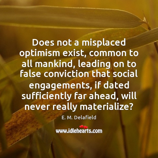 Does not a misplaced optimism exist, common to all mankind, leading on E. M. Delafield Picture Quote