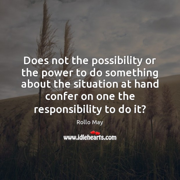Does not the possibility or the power to do something about the Rollo May Picture Quote