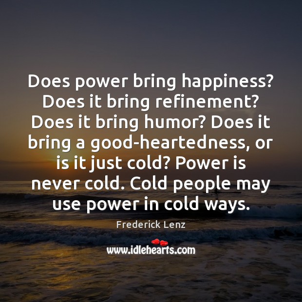 Does power bring happiness? Does it bring refinement? Does it bring humor? Power Quotes Image