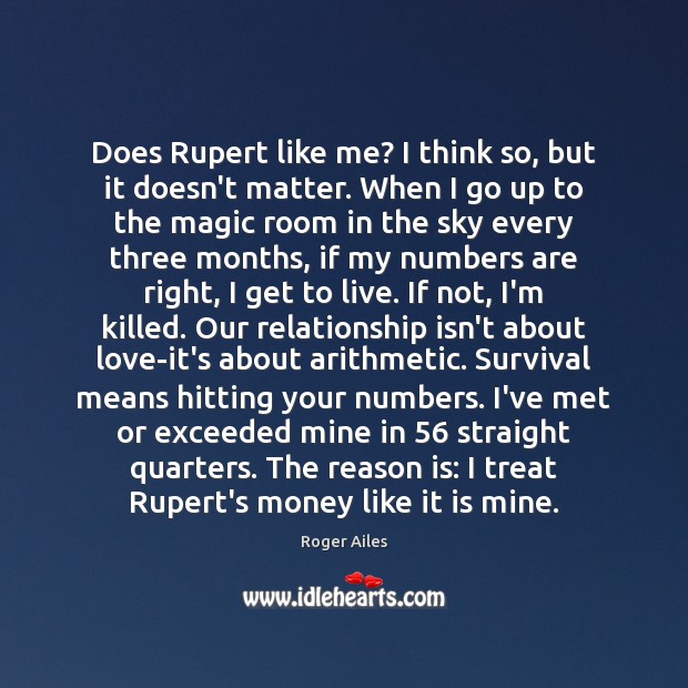 Does Rupert like me? I think so, but it doesn’t matter. When Roger Ailes Picture Quote