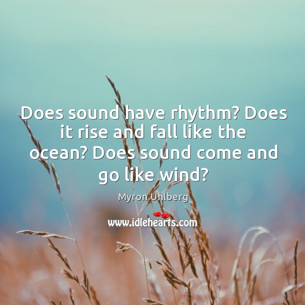 Does sound have rhythm? Does it rise and fall like the ocean? Myron Uhlberg Picture Quote