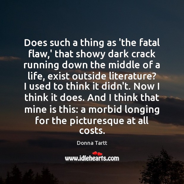Does such a thing as ‘the fatal flaw,’ that showy dark Donna Tartt Picture Quote