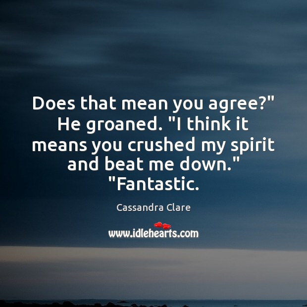 Does that mean you agree?” He groaned. “I think it means you Cassandra Clare Picture Quote