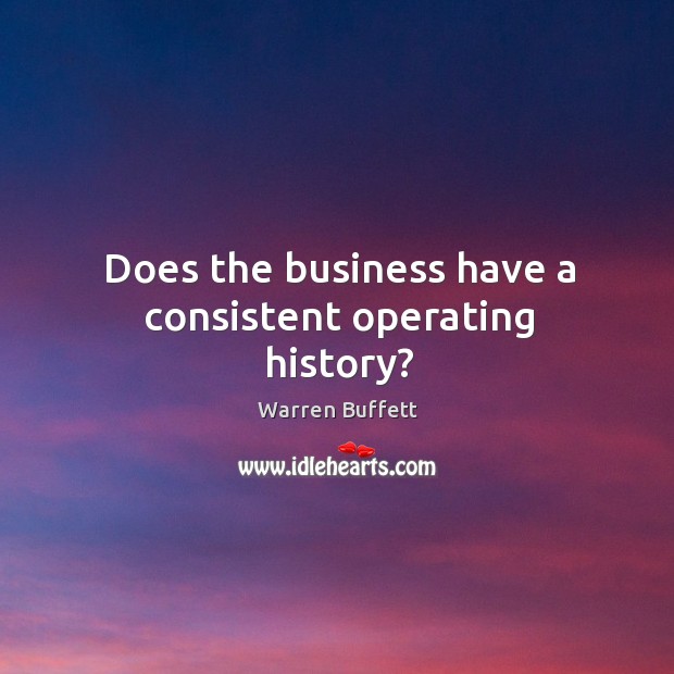 Does the business have a consistent operating history? Warren Buffett Picture Quote