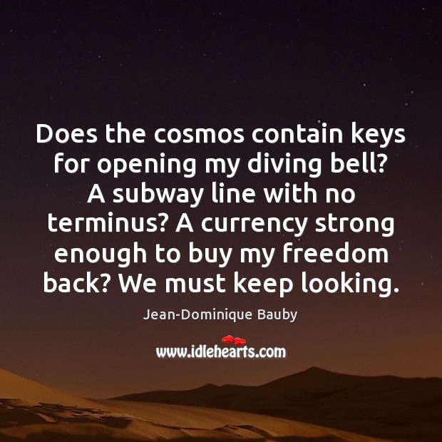 Does the cosmos contain keys for opening my diving bell? A subway Jean-Dominique Bauby Picture Quote