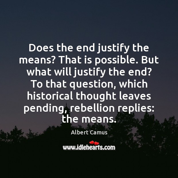 Does the end justify the means? That is possible. But what will Albert Camus Picture Quote
