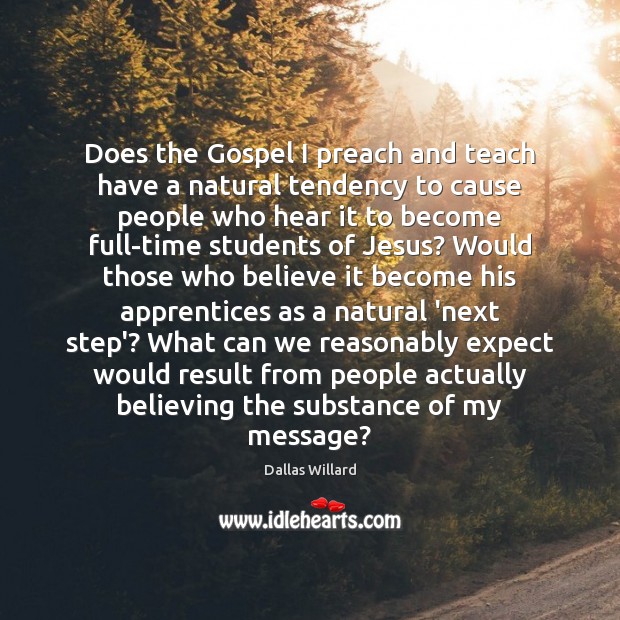 Does the Gospel I preach and teach have a natural tendency to 