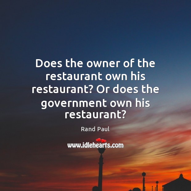 Does the owner of the restaurant own his restaurant? Or does the Rand Paul Picture Quote