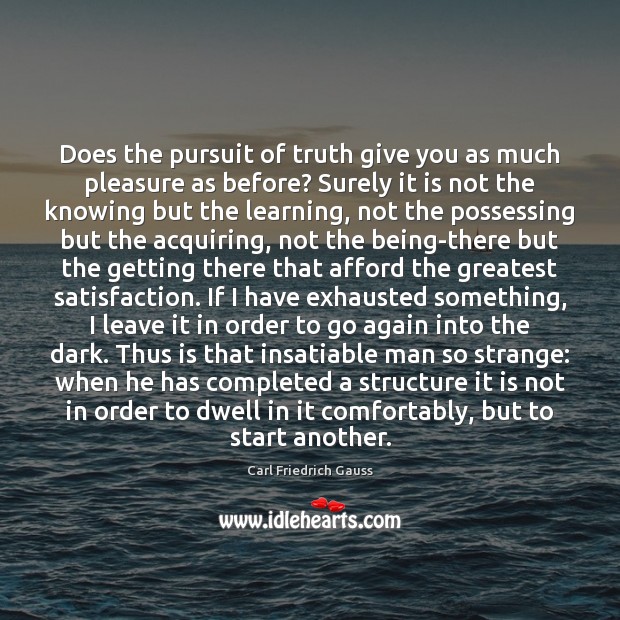 Does the pursuit of truth give you as much pleasure as before? Carl Friedrich Gauss Picture Quote