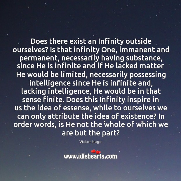 Does there exist an Infinity outside ourselves? Is that infinity One, immanent Victor Hugo Picture Quote