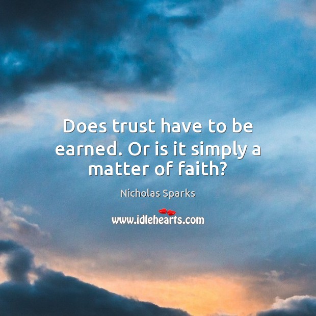Does trust have to be earned. Or is it simply a matter of faith? Nicholas Sparks Picture Quote