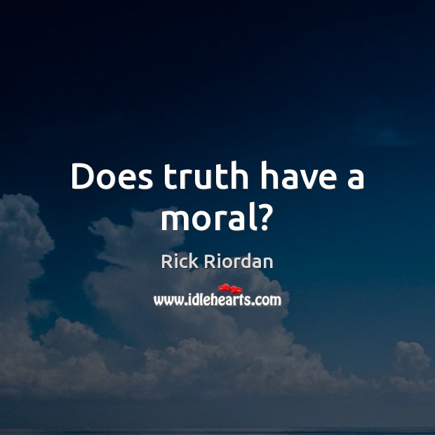 Does truth have a moral? Rick Riordan Picture Quote