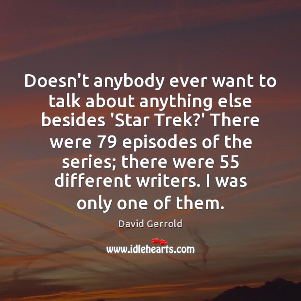 Doesn’t anybody ever want to talk about anything else besides ‘Star Trek? David Gerrold Picture Quote