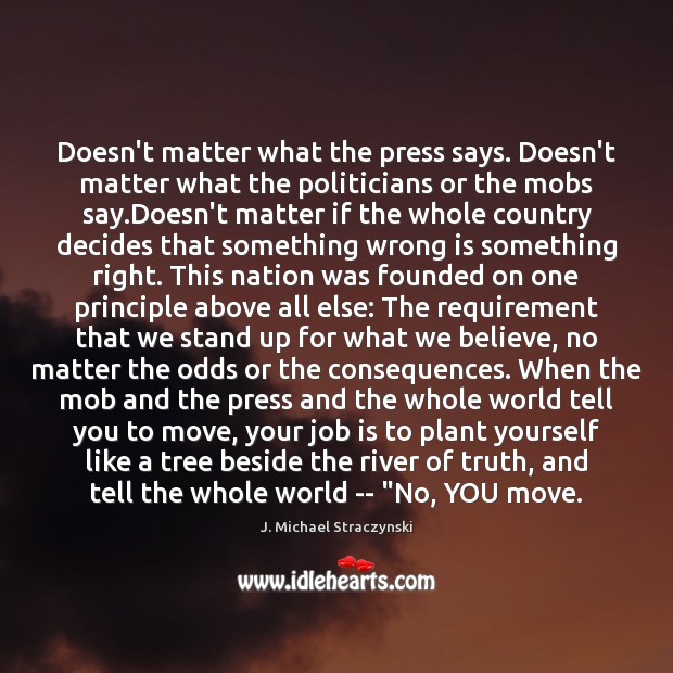 Doesn’t matter what the press says. Doesn’t matter what the politicians or J. Michael Straczynski Picture Quote