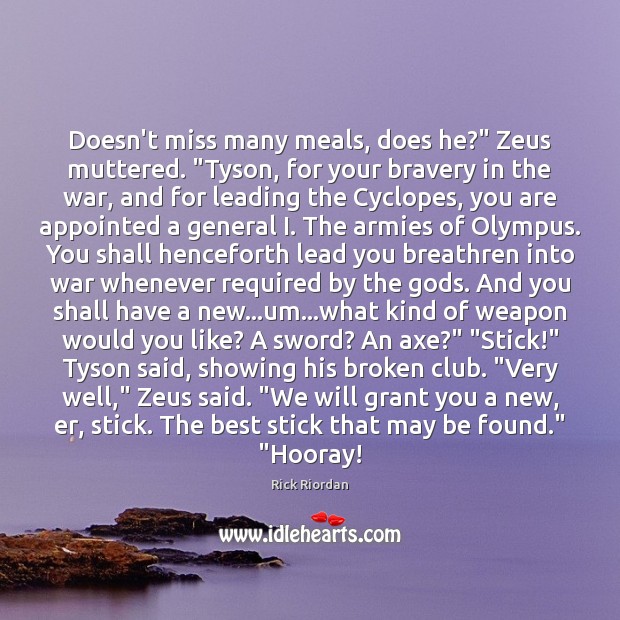 Doesn’t miss many meals, does he?” Zeus muttered. “Tyson, for your bravery Rick Riordan Picture Quote
