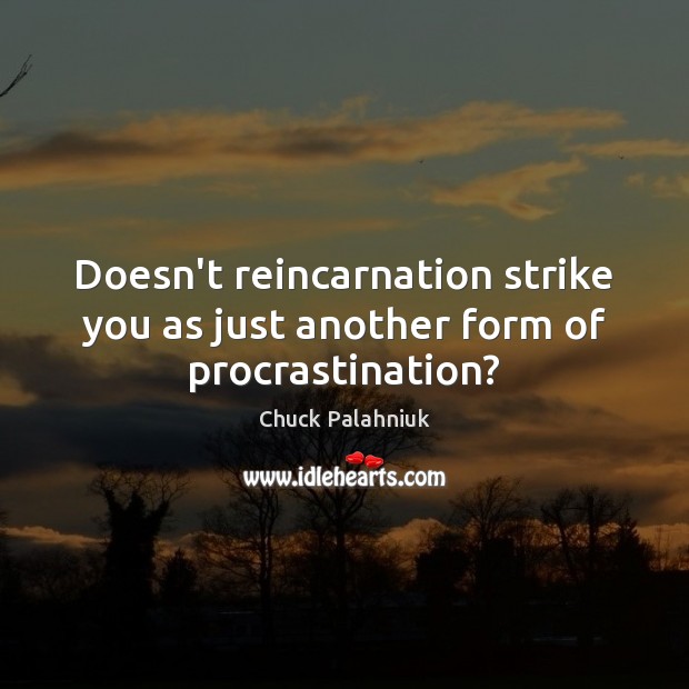 Doesn’t reincarnation strike you as just another form of procrastination? Procrastination Quotes Image