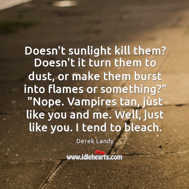Doesn’t sunlight kill them? Doesn’t it turn them to dust, or make Derek Landy Picture Quote