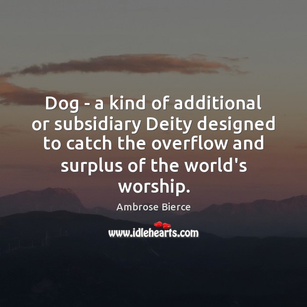 Dog – a kind of additional or subsidiary Deity designed to catch Ambrose Bierce Picture Quote