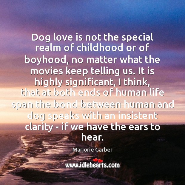 Dog love is not the special realm of childhood or of boyhood, Marjorie Garber Picture Quote