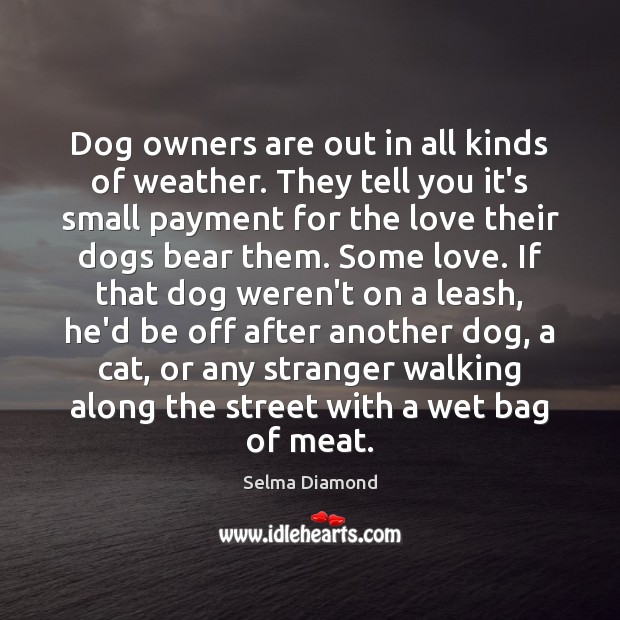 Dog owners are out in all kinds of weather. They tell you Selma Diamond Picture Quote