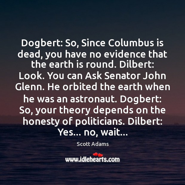 Dogbert: So, Since Columbus is dead, you have no evidence that the Scott Adams Picture Quote