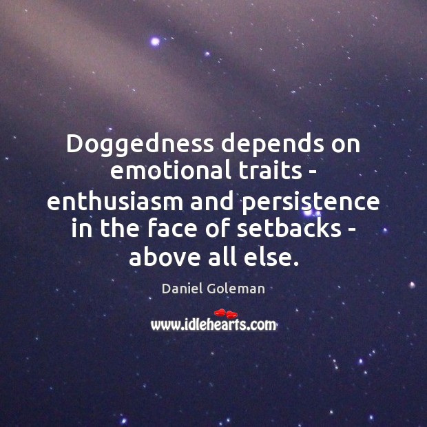 Doggedness depends on emotional traits – enthusiasm and persistence in the face Daniel Goleman Picture Quote