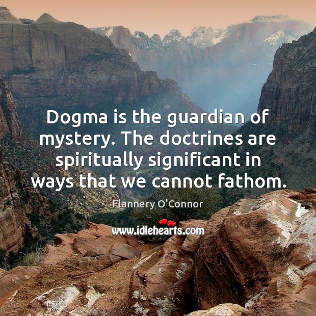 Dogma is the guardian of mystery. The doctrines are spiritually significant in Flannery O’Connor Picture Quote