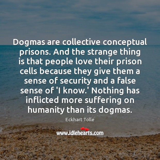 Dogmas are collective conceptual prisons. And the strange thing is that people Image