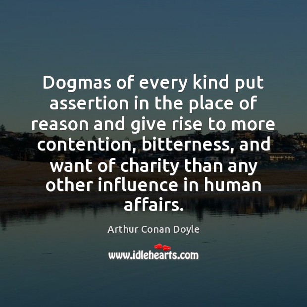 Dogmas of every kind put assertion in the place of reason and Arthur Conan Doyle Picture Quote