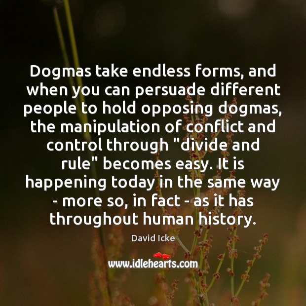 Dogmas take endless forms, and when you can persuade different people to Image
