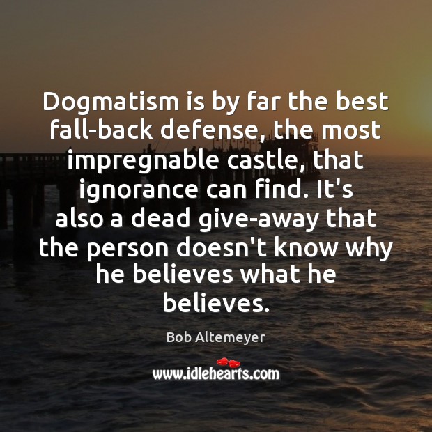 Dogmatism is by far the best fall-back defense, the most impregnable castle, Image