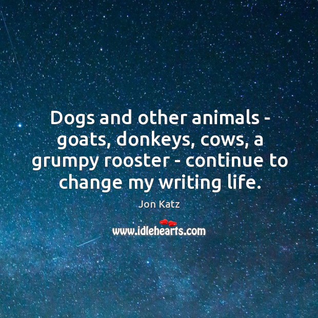 Dogs and other animals – goats, donkeys, cows, a grumpy rooster – Jon Katz Picture Quote