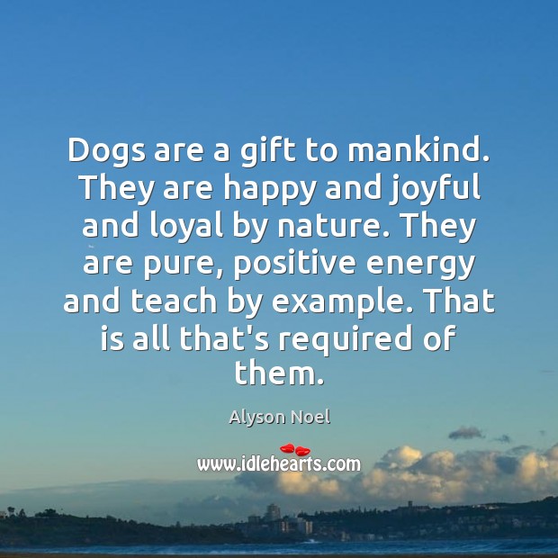 Dogs are a gift to mankind. They are happy and joyful and Alyson Noel Picture Quote