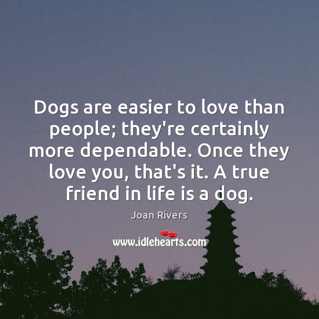 Dogs are easier to love than people; they’re certainly more dependable. Once Joan Rivers Picture Quote