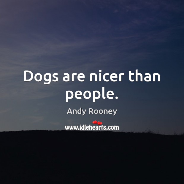 Dogs are nicer than people. Andy Rooney Picture Quote