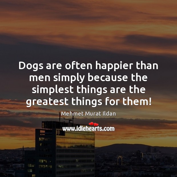 Dogs are often happier than men simply because the simplest things are Image