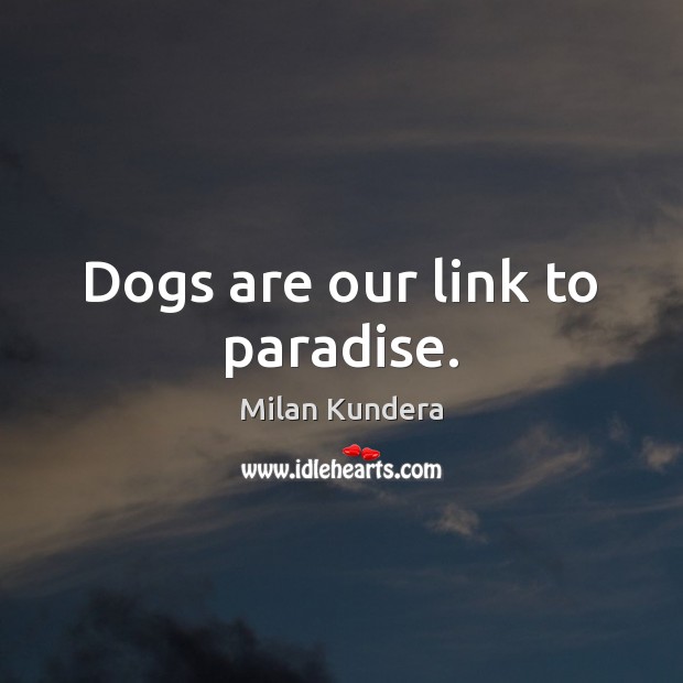 Dogs are our link to paradise. Milan Kundera Picture Quote