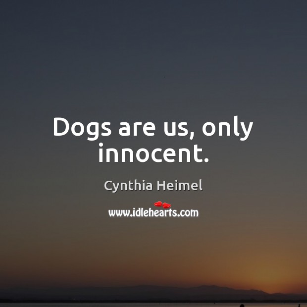 Dogs are us, only innocent. Cynthia Heimel Picture Quote