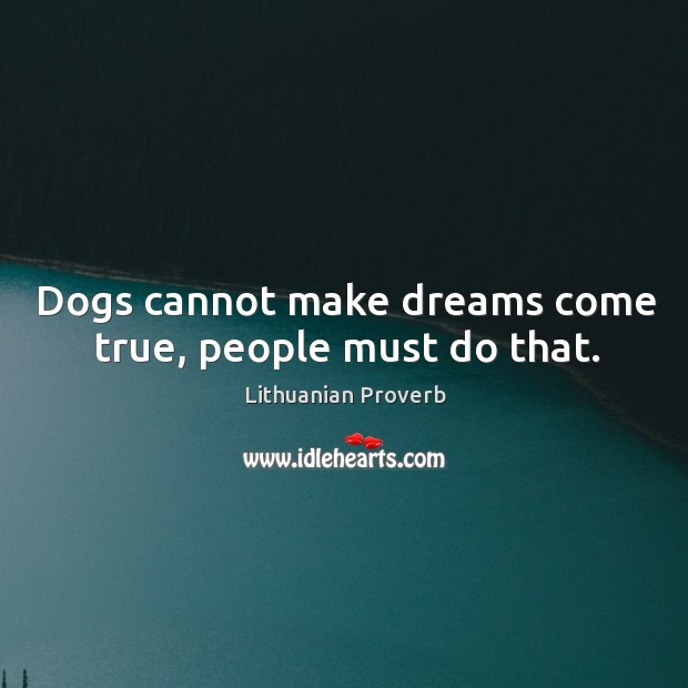 Dogs cannot make dreams come true, people must do that. Image
