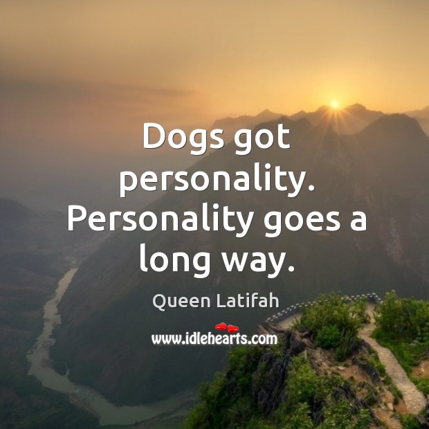 Dogs got personality. Personality goes a long way. Image