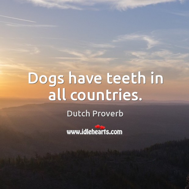 Dogs have teeth in all countries. Dutch Proverbs Image