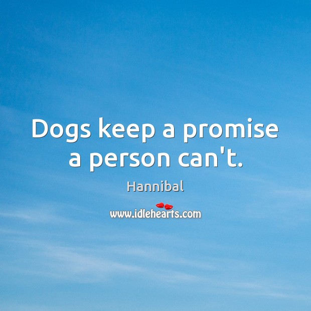 Dogs keep a promise a person can’t. Hannibal Picture Quote