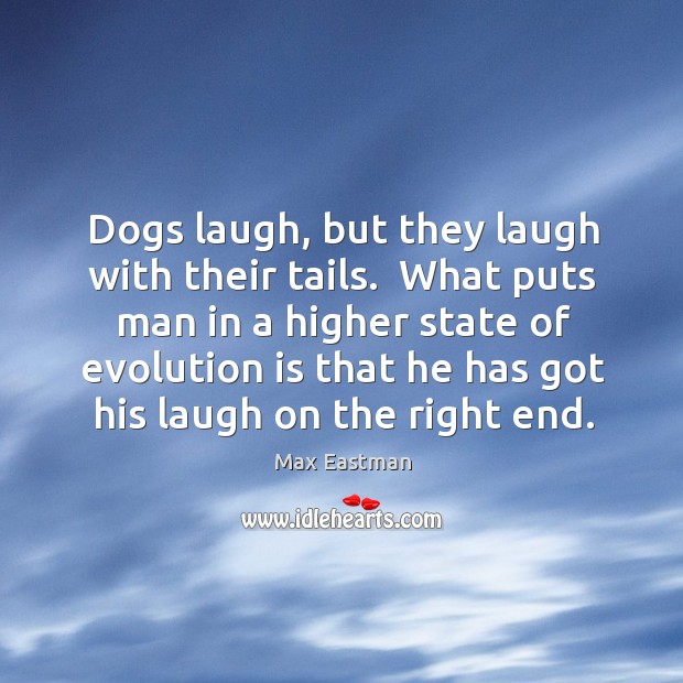 Dogs laugh, but they laugh with their tails.  What puts man in Max Eastman Picture Quote