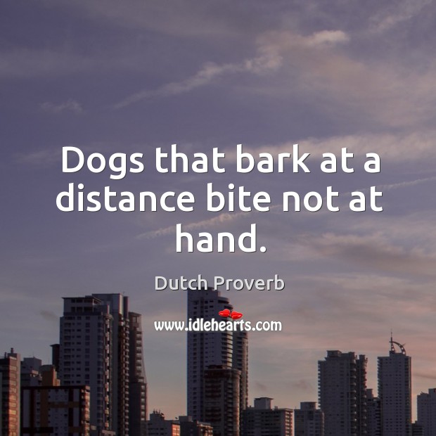 Dogs that bark at a distance bite not at hand. Dutch Proverbs Image