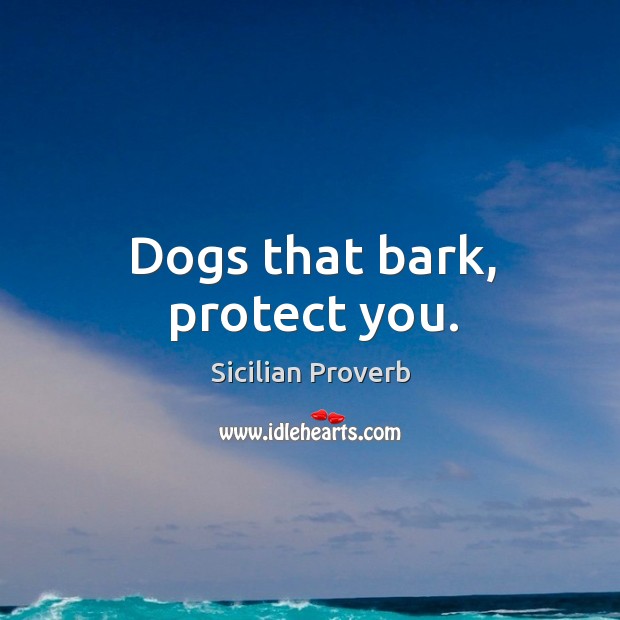 Dogs that bark, protect you. Sicilian Proverbs Image