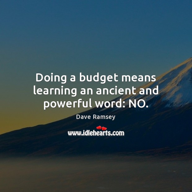 Doing a budget means learning an ancient and powerful word: NO. Dave Ramsey Picture Quote
