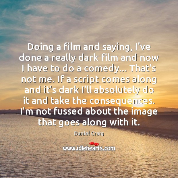 Doing a film and saying, I’ve done a really dark film and Daniel Craig Picture Quote