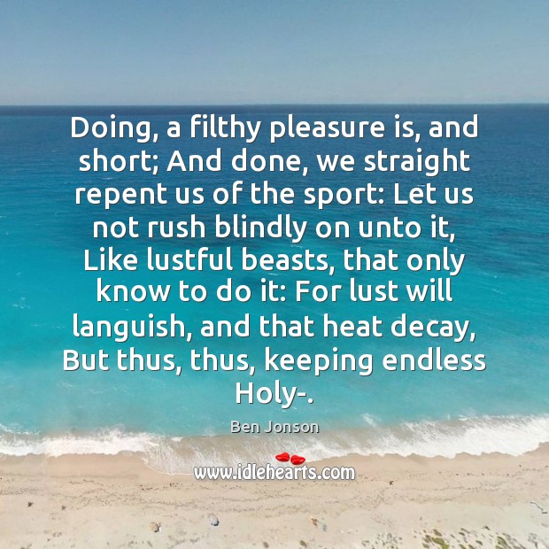 Doing, a filthy pleasure is, and short; And done, we straight repent Ben Jonson Picture Quote
