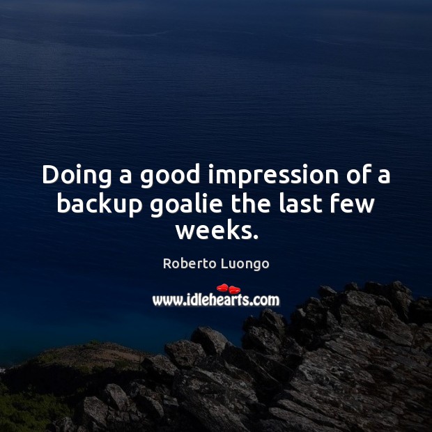 Doing a good impression of a backup goalie the last few weeks. Roberto Luongo Picture Quote